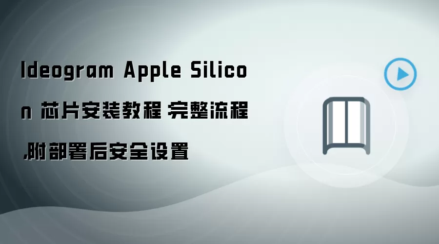Ideogram Apple Silicon 芯片安装教程：完整流程，附部署后安全设置