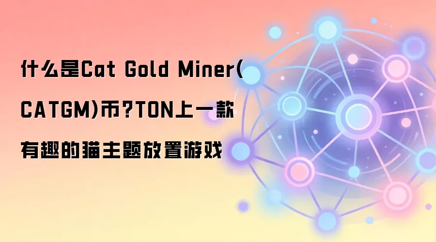 什么是Cat Gold Miner(CATGM)币？TON上一款有趣的猫主题放置游戏
