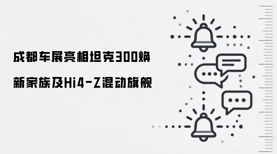 成都车展亮相坦克300焕新家族及Hi4-Z混动旗舰
