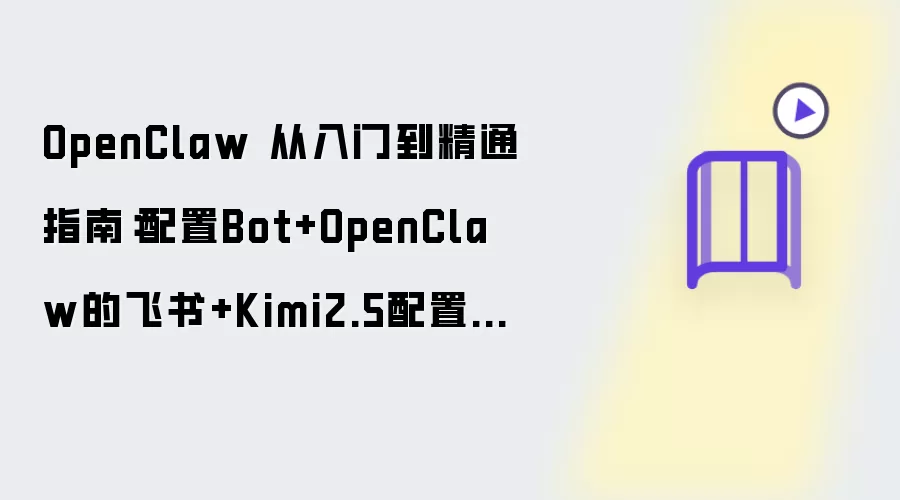 OpenClaw 从入门到精通指南：配置Bot+OpenClaw的飞书+Kimi2.5配置教程