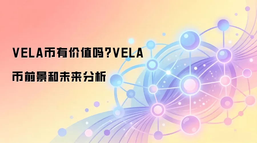 VELA币有价值吗？VELA币前景和未来分析