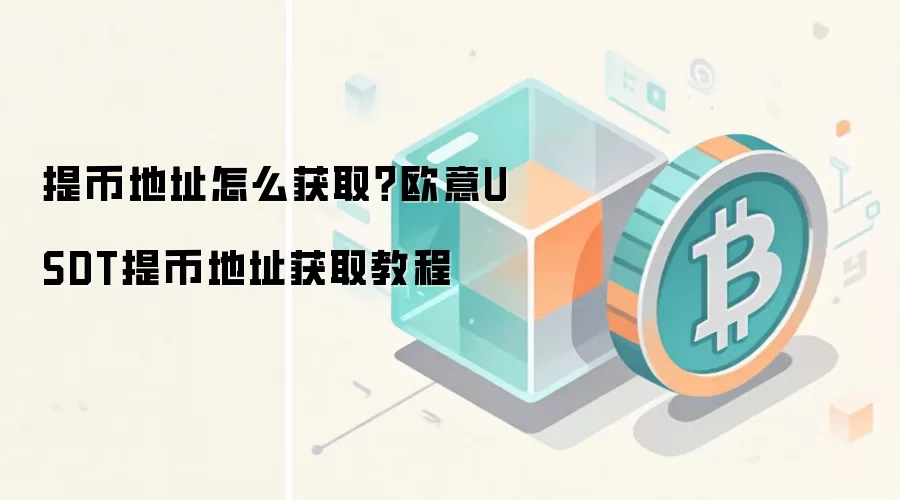提币地址怎么获取？欧意USDT提币地址获取教程