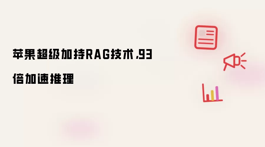 苹果超级加持RAG技术,93倍加速推理
