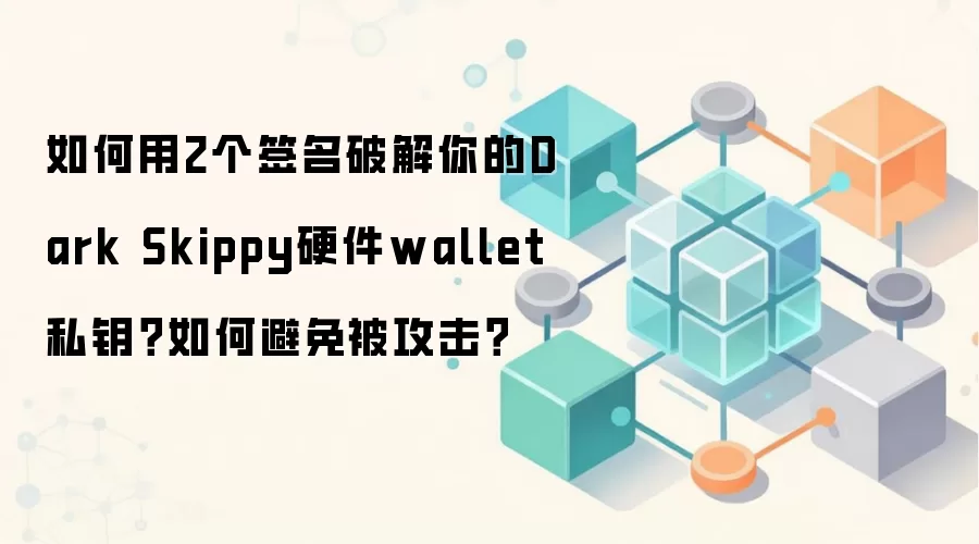 如何用2个签名破解你的Dark Skippy硬件wallet私钥？如何避免被攻击？