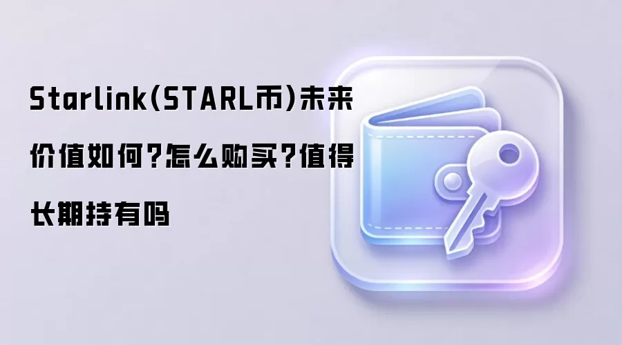 Starlink(STARL币)未来价值如何？怎么购买？值得长期持有吗