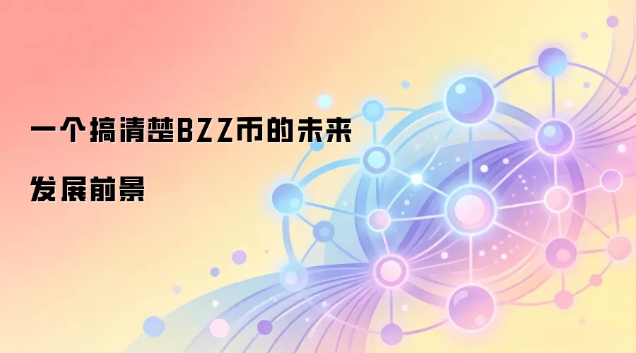一个搞清楚BZZ币的未来发展前景