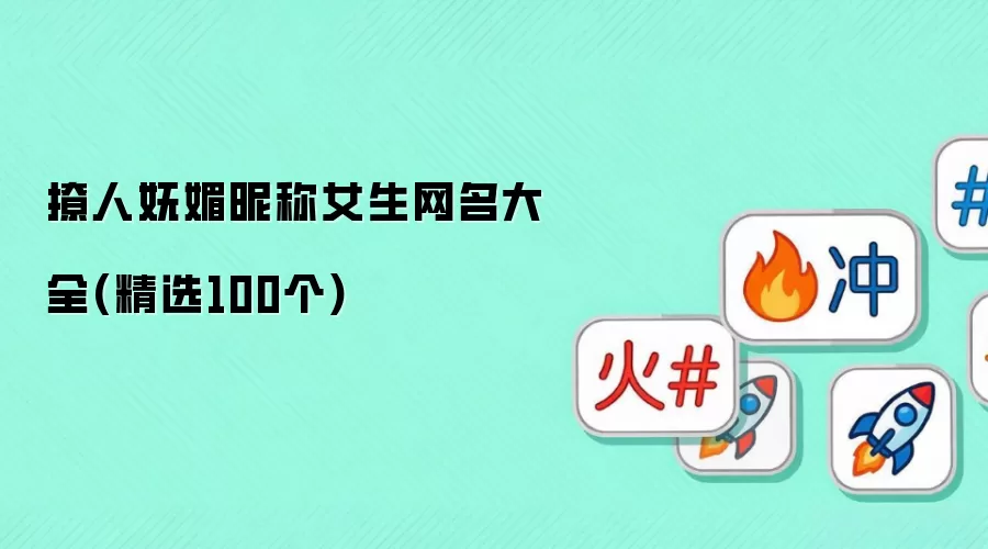 撩人妩媚昵称女生网名大全(精选100个)