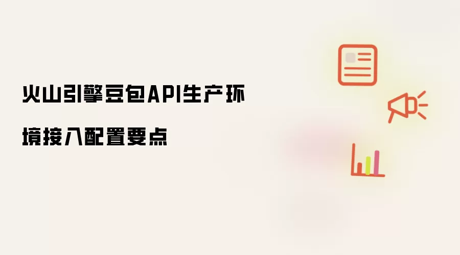 火山引擎豆包API生产环境接入配置要点