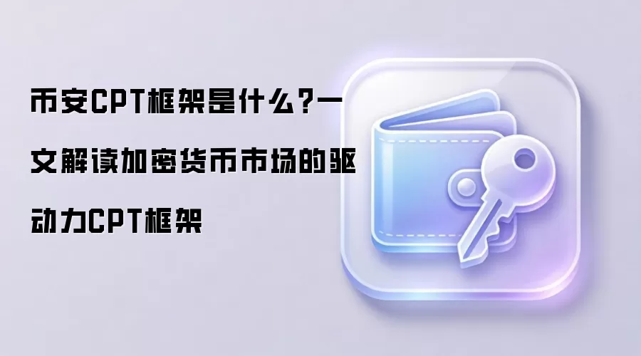 币安CPT框架是什么？一文解读加密货币市场的驱动力CPT框架