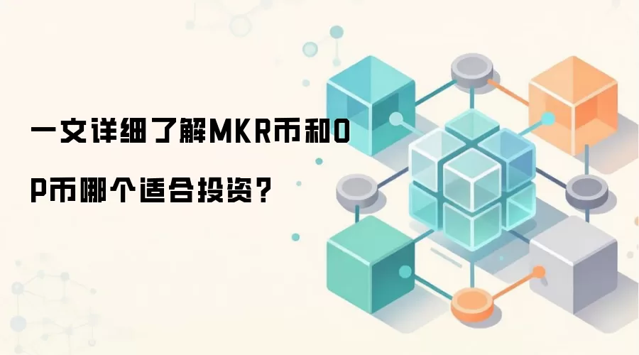 一文详细了解MKR币和OP币哪个适合投资？