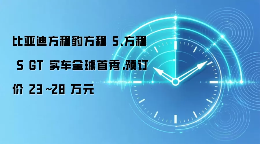 比亚迪方程豹方程 S、方程 S GT 实车全球首秀，预订价 23～28 万元