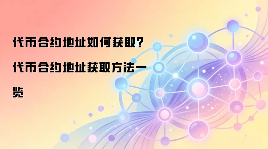 代币合约地址如何获取？代币合约地址获取方法一览