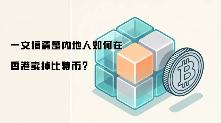 一文搞清楚内地人如何在香港卖掉比特币？