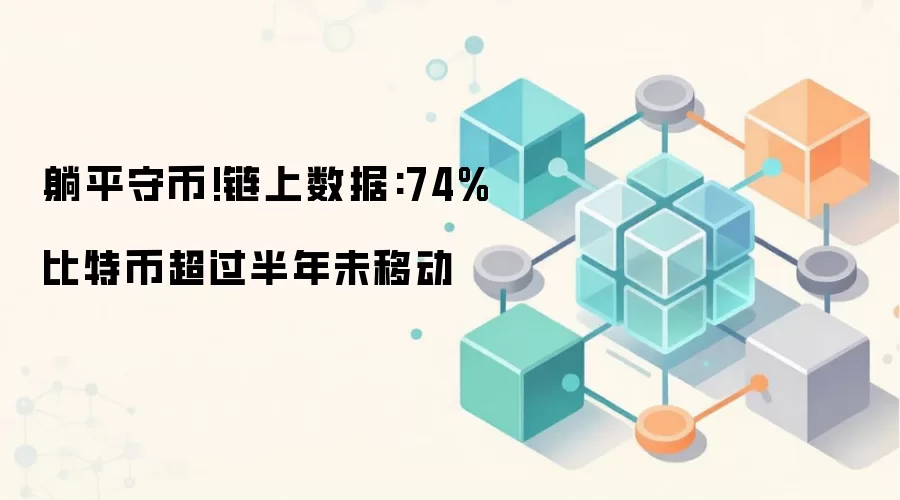 躺平守币!链上数据:74%比特币超过半年未移动