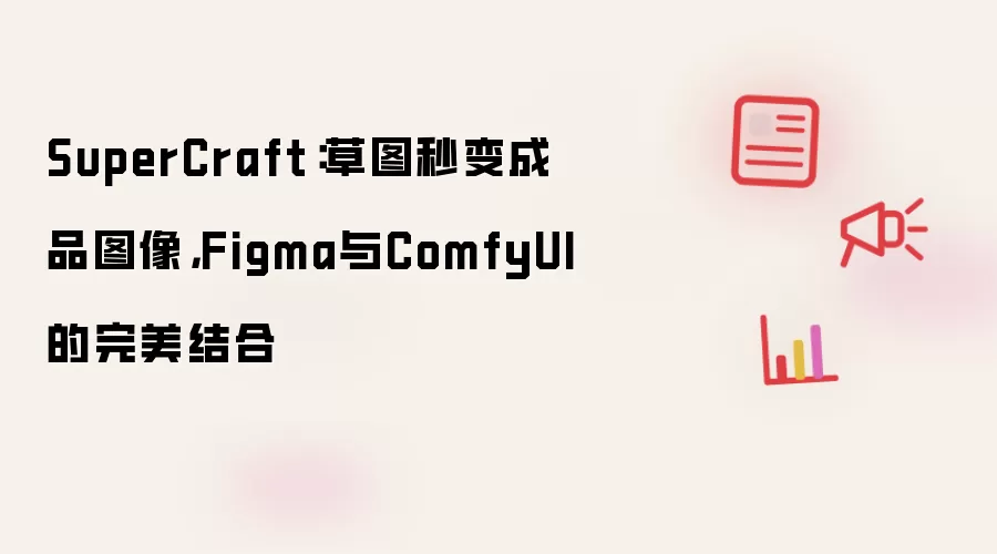 SuperCraft：草图秒变成品图像，Figma与ComfyUI的完美结合