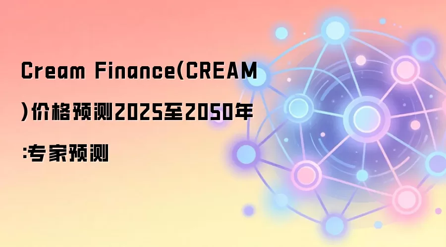 Cream Finance(CREAM)价格预测2025至2050年:专家预测