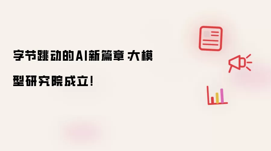 字节跳动的AI新篇章：大模型研究院成立！