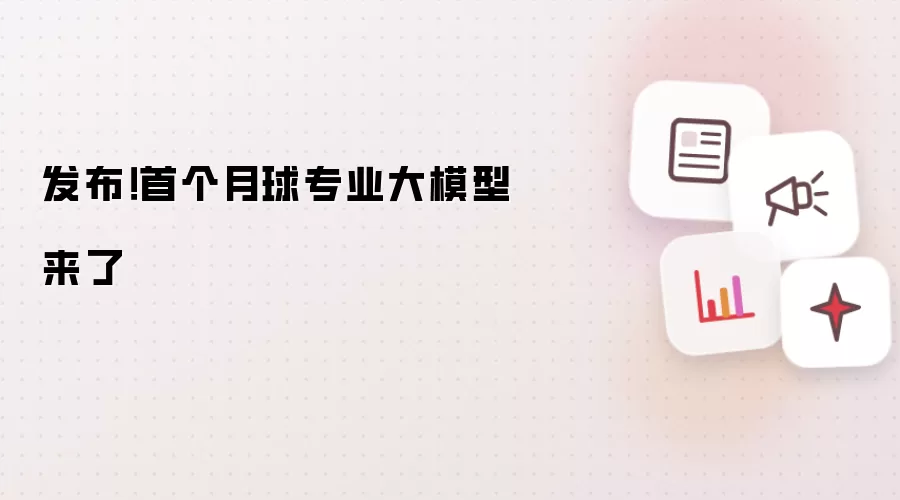 发布！首个月球专业大模型来了