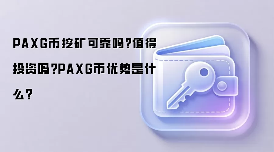 PAXG币挖矿可靠吗?值得投资吗?PAXG币优势是什么？