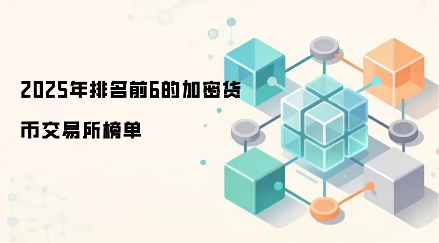 2025年排名前6的加密货币交易所榜单