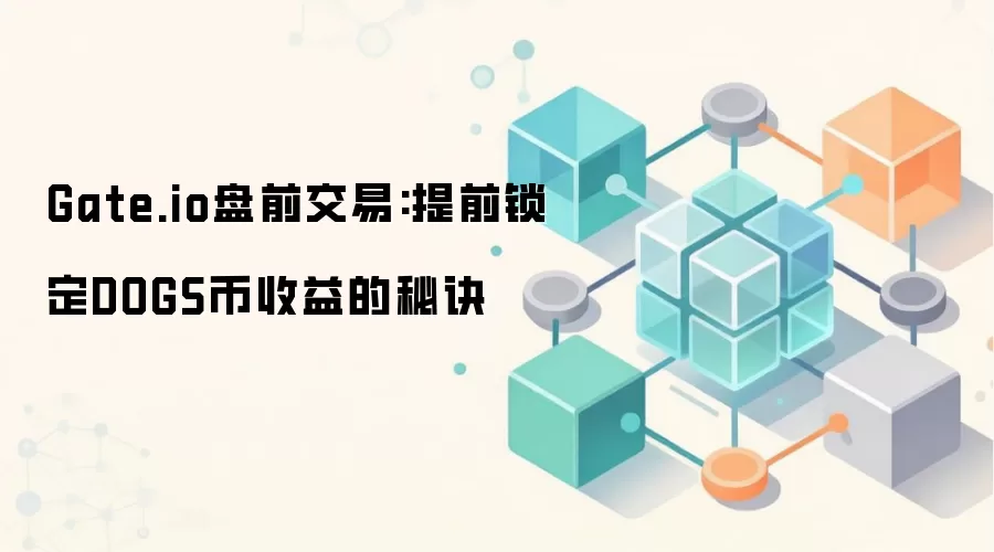 Gate.io盘前交易:提前锁定DOGS币收益的秘诀