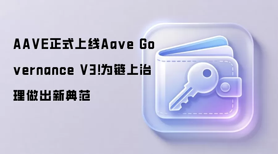 AAVE正式上线Aave Governance V3!为链上治理做出新典范