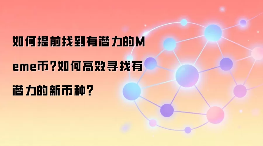如何提前找到有潜力的Meme币？如何高效寻找有潜力的新币种？