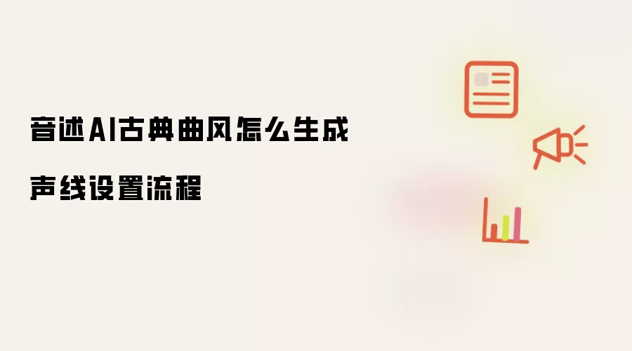 音述AI古典曲风怎么生成声线设置流程