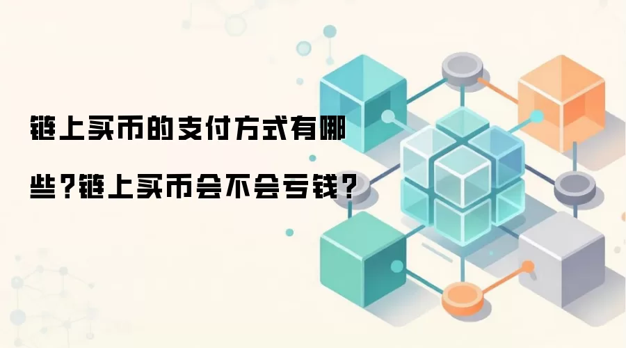 链上买币的支付方式有哪些？链上买币会不会亏钱？