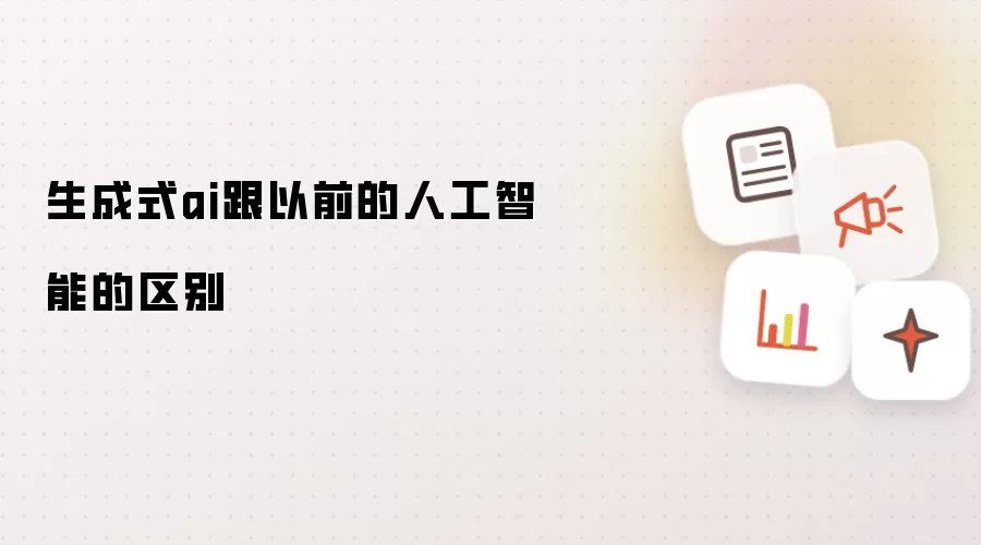 生成式ai跟以前的人工智能的区别