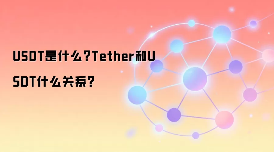 USDT是什么？Tether和USDT什么关系？