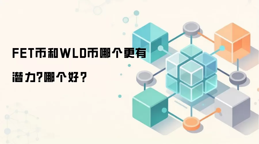 FET币和WLD币哪个更有潜力？哪个好？