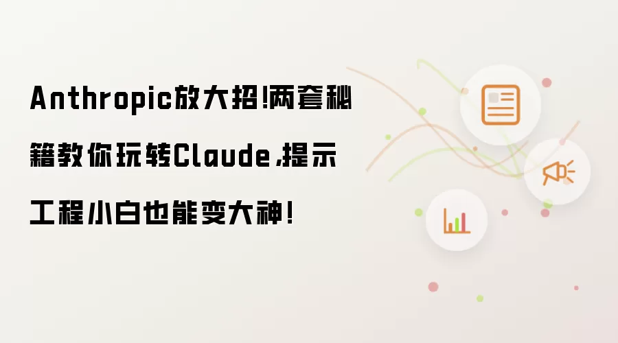 Anthropic放大招！两套秘籍教你玩转Claude，提示工程小白也能变大神！