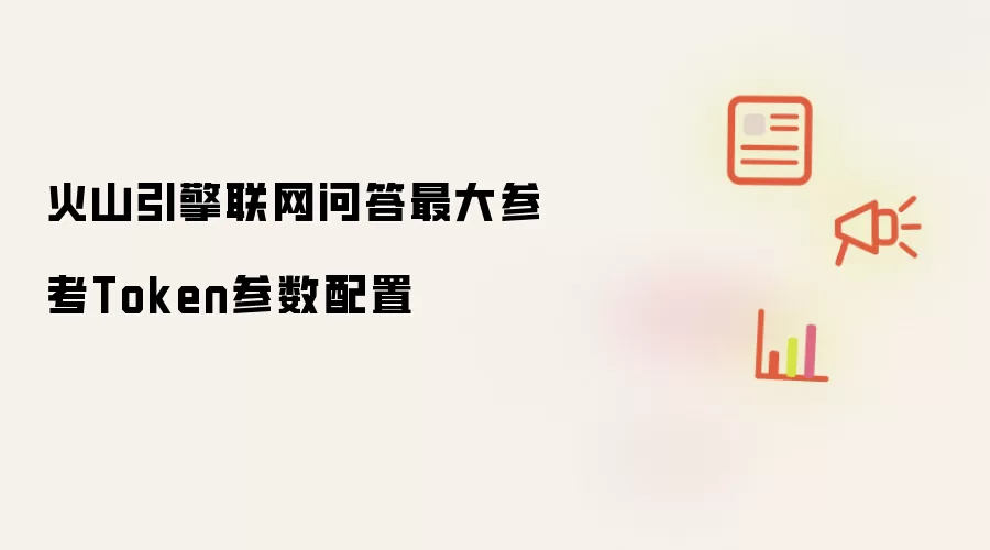 火山引擎联网问答最大参考Token参数配置