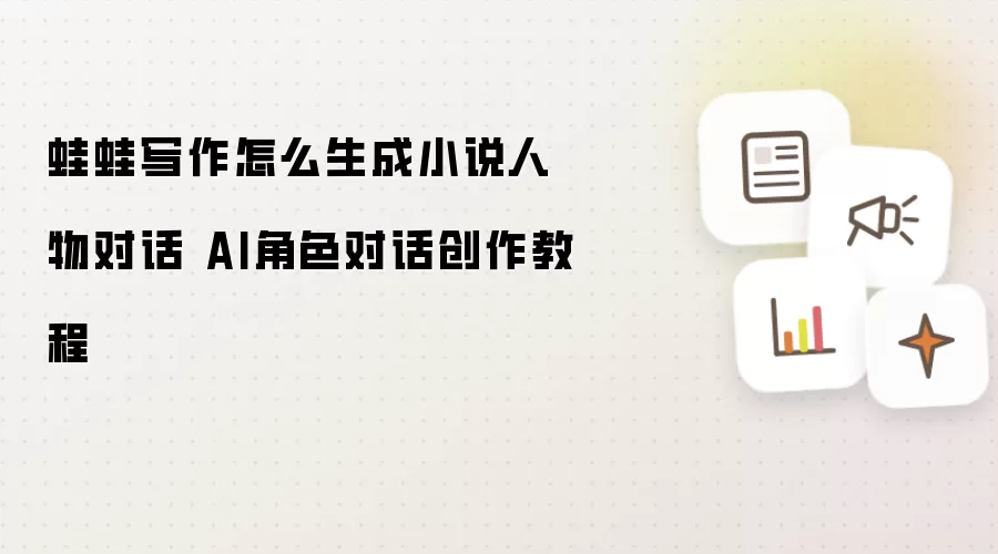 蛙蛙写作怎么生成小说人物对话 AI角色对话创作教程