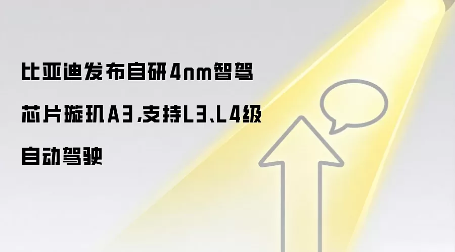 比亚迪发布自研4nm智驾芯片璇玑A3，支持L3、L4级自动驾驶