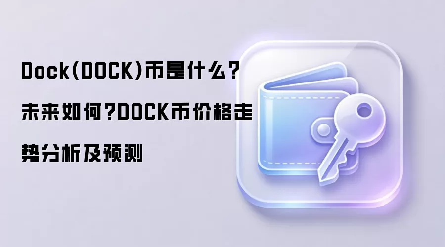 Dock(DOCK)币是什么？未来如何？DOCK币价格走势分析及预测