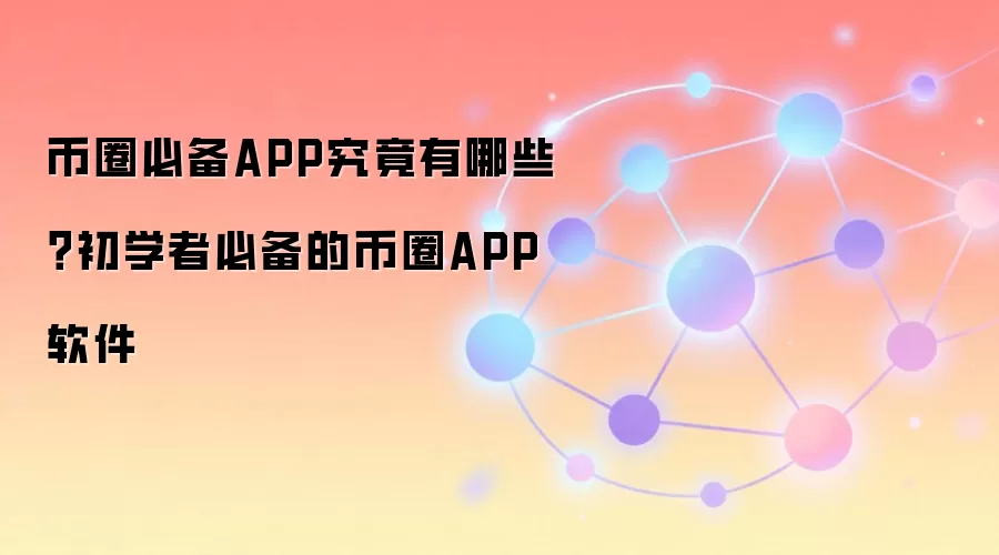 币圈必备APP究竟有哪些？初学者必备的币圈APP软件