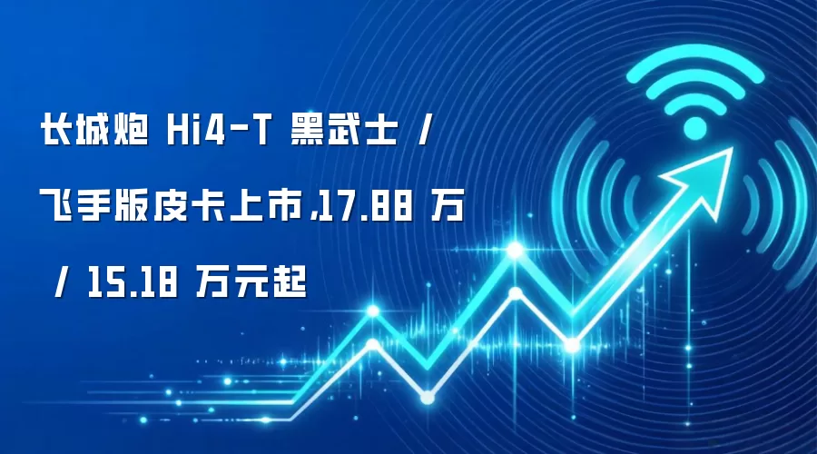 长城炮 Hi4-T 黑武士 / 飞手版皮卡上市，17.88 万 / 15.18 万元起