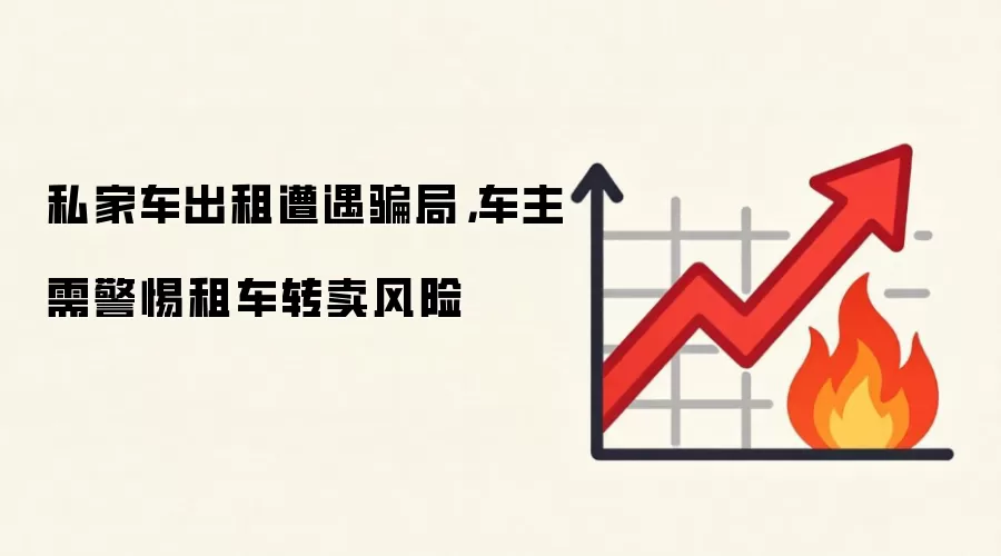 私家车出租遭遇骗局，车主需警惕租车转卖风险