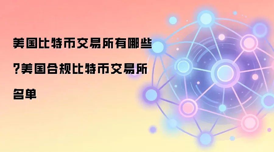 美国比特币交易所有哪些？美国合规比特币交易所名单