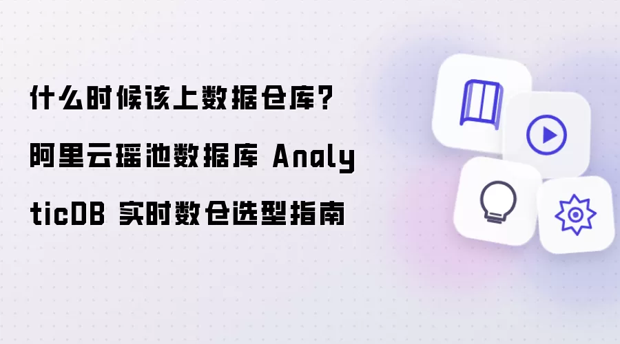 什么时候该上数据仓库？阿里云瑶池数据库 AnalyticDB 实时数仓选型指南