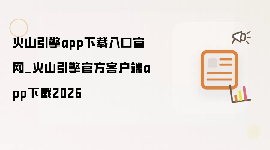火山引擎app下载入口官网_火山引擎官方客户端app下载2026
