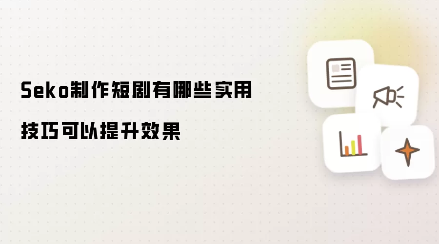 Seko制作短剧有哪些实用技巧可以提升效果