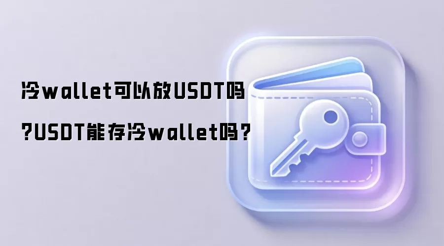 冷wallet可以放USDT吗？USDT能存冷wallet吗?