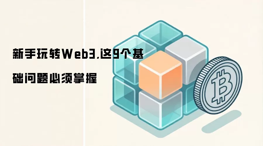 新手玩转Web3,这9个基础问题必须掌握