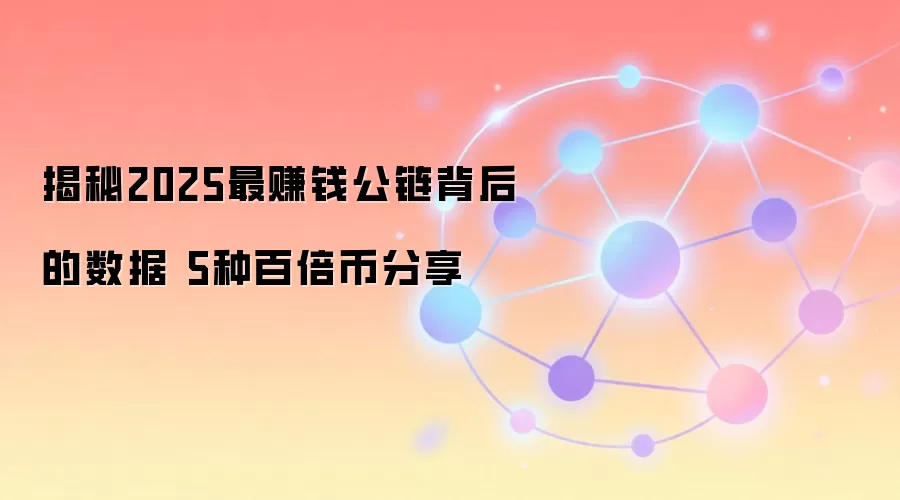 揭秘2025最赚钱公链背后的数据 5种百倍币分享