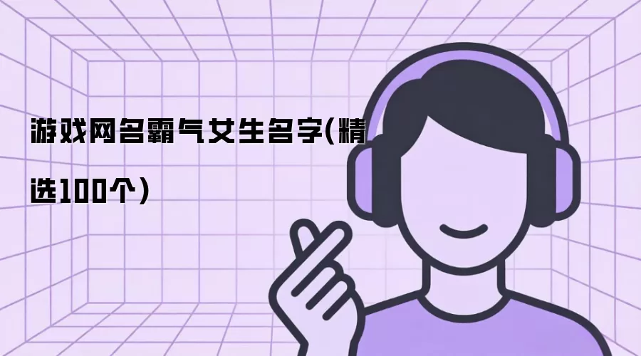 游戏网名霸气女生名字(精选100个)