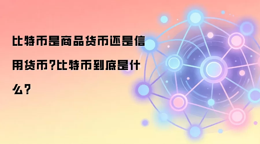 比特币是商品货币还是信用货币？比特币到底是什么？