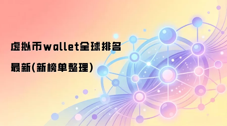 虚拟币wallet全球排名最新(新榜单整理)